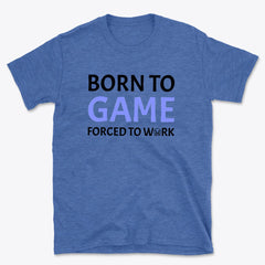 Born to Game Forced to Work T-Shirt, Basic T-Shirt - Gamer Life Tee